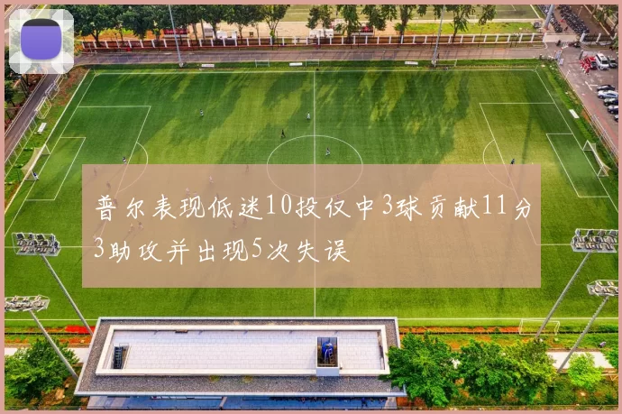 普尔表现低迷10投仅中3球贡献11分3助攻并出现5次失误